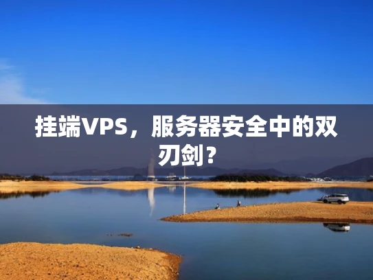 挂端VPS，服务器安全中的双刃剑？