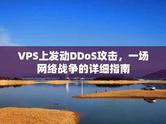 VPS上发动DDoS攻击，一场网络战争的详细指南