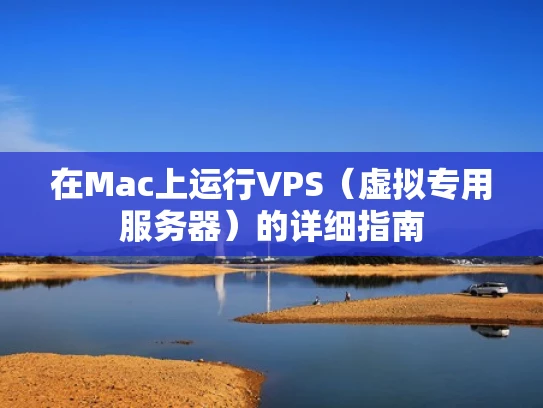 在Mac上运行VPS（虚拟专用服务器）的详细指南