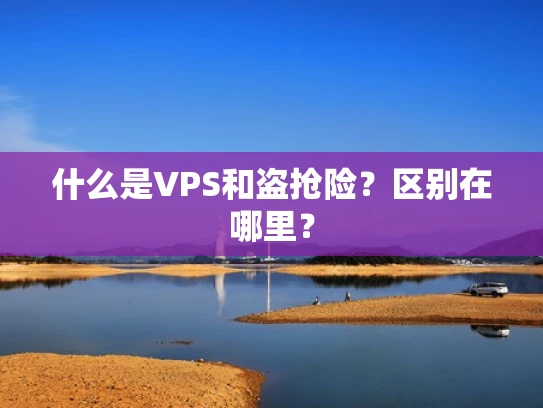 什么是VPS和盗抢险？区别在哪里？
