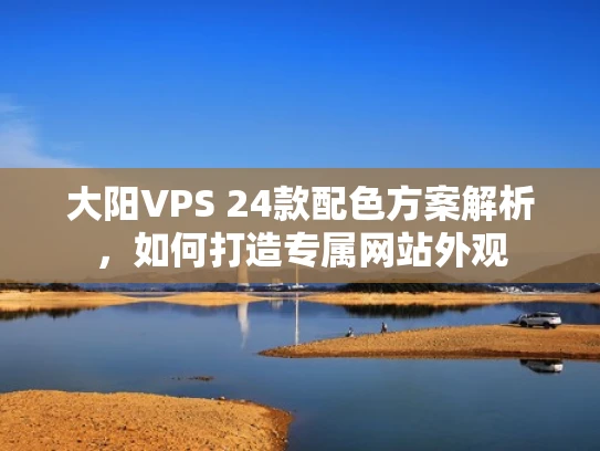 大阳VPS 24款配色方案解析，如何打造专属网站外观
