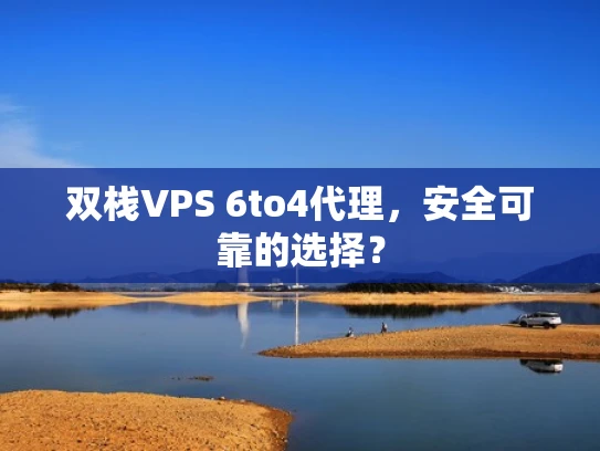 双栈VPS 6to4代理，安全可靠的选择？