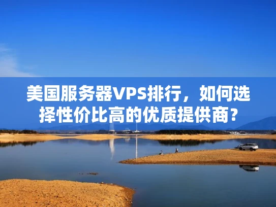 美国服务器VPS排行，如何选择性价比高的优质提供商？