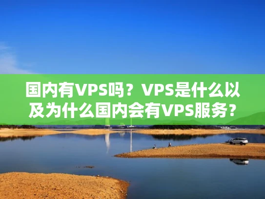 国内有VPS吗？VPS是什么以及为什么国内会有VPS服务？