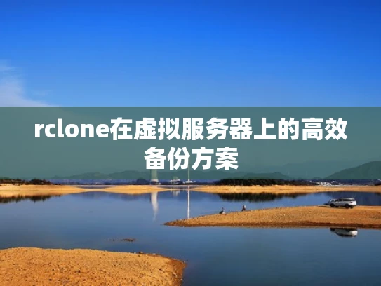 rclone在虚拟服务器上的高效备份方案