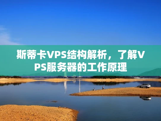 斯蒂卡VPS结构解析，了解VPS服务器的工作原理
