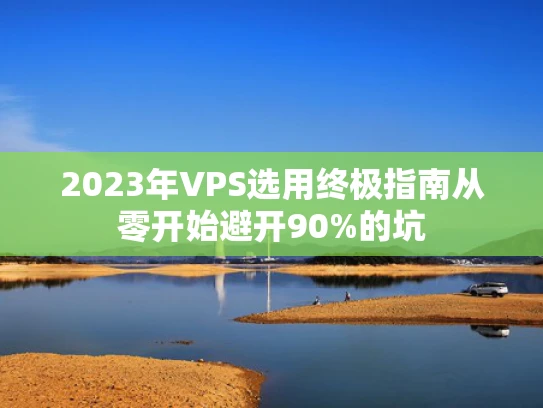 2023年VPS选用终极指南从零开始避开90%的坑