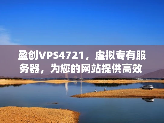 盈创VPS4721，虚拟专有服务器，为您的网站提供高效 hosting服务