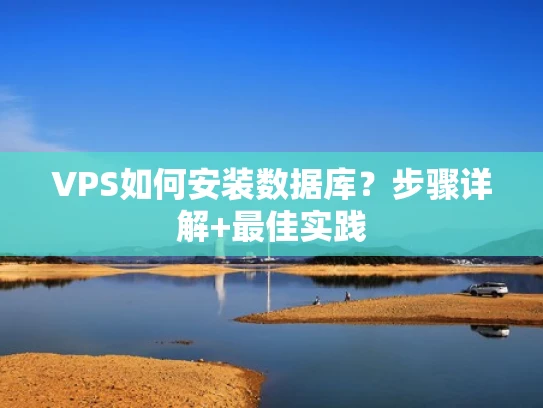VPS如何安装数据库？步骤详解+最佳实践