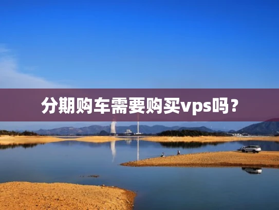 分期购车需要购买vps吗？