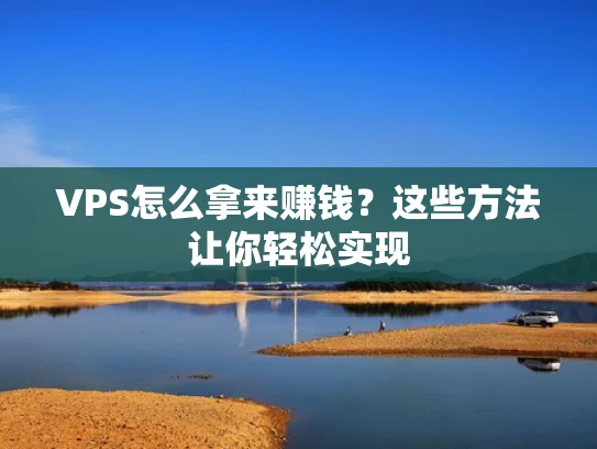 VPS怎么拿来赚钱？这些方法让你轻松实现