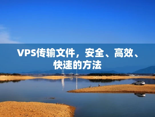 VPS传输文件，安全、高效、快速的方法