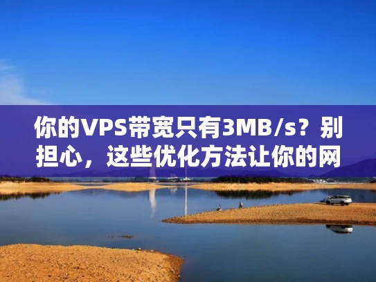 你的VPS带宽只有3MB/s？别担心，这些优化方法让你的网站更流畅