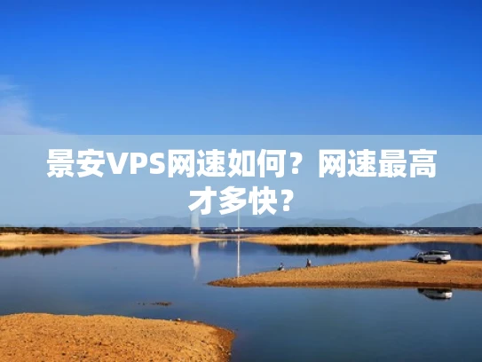 景安VPS网速如何？网速最高才多快？