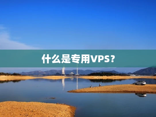 什么是专用VPS？