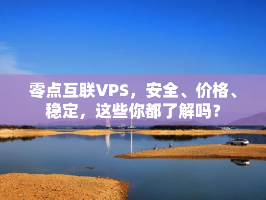 零点互联VPS，安全、价格、稳定，这些你都了解吗？