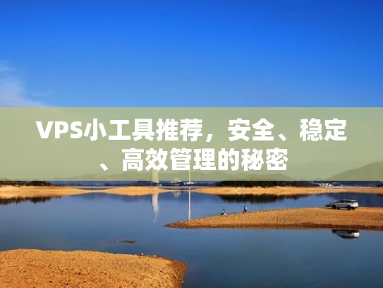 VPS小工具推荐，安全、稳定、高效管理的秘密