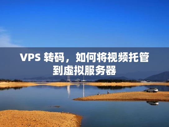 VPS 转码，如何将视频托管到虚拟服务器