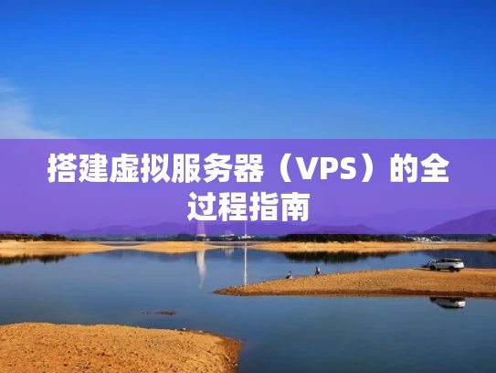 搭建虚拟服务器（VPS）的全过程指南