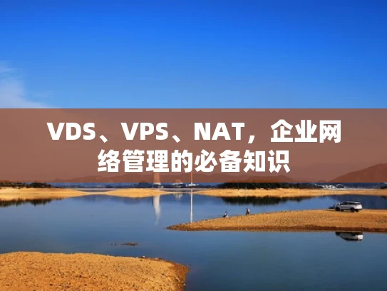 VDS、VPS、NAT，企业网络管理的必备知识