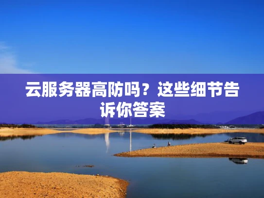 云服务器高防吗？这些细节告诉你答案