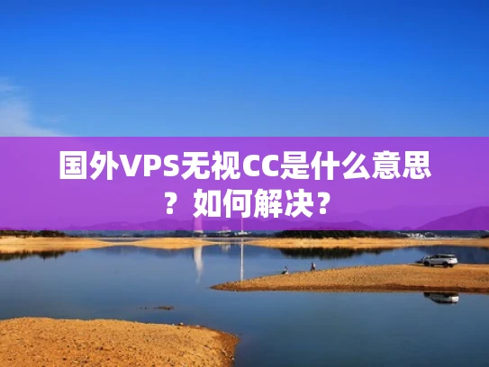 国外VPS无视CC是什么意思？如何解决？