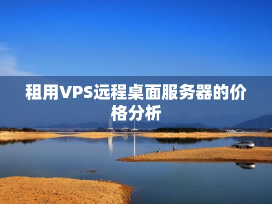 租用VPS远程桌面服务器的价格分析