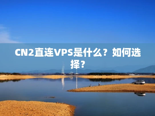 CN2直连VPS是什么？如何选择？