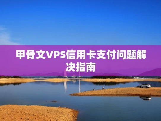 甲骨文VPS信用卡支付问题解决指南