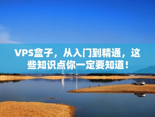 VPS盒子，从入门到精通，这些知识点你一定要知道！