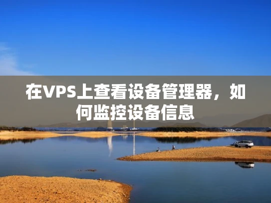 在VPS上查看设备管理器，如何监控设备信息
