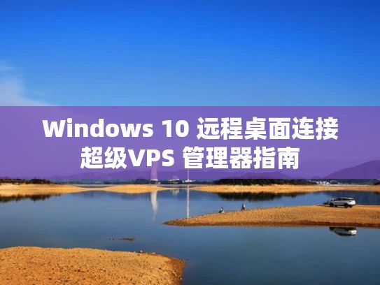Windows 10 远程桌面连接超级VPS 管理器指南