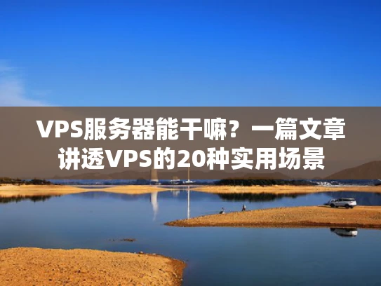 VPS服务器能干嘛？一篇文章讲透VPS的20种实用场景