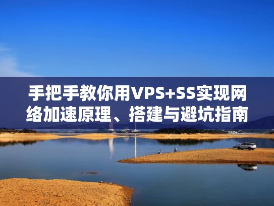 手把手教你用VPS+SS实现网络加速原理、搭建与避坑指南