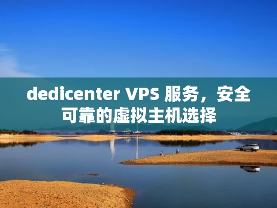 dedicenter VPS 服务，安全可靠的虚拟主机选择