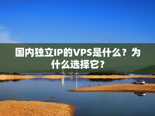 国内独立IP的VPS是什么？为什么选择它？