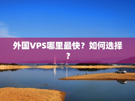 外国VPS哪里最快？如何选择？