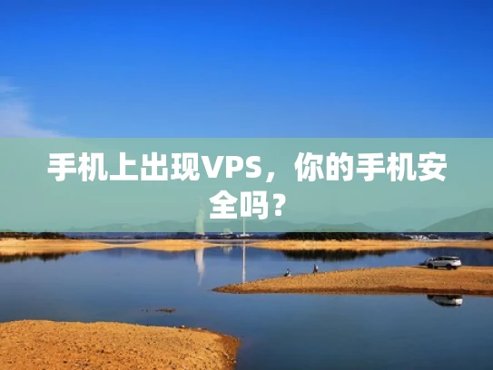 手机上出现VPS，你的手机安全吗？