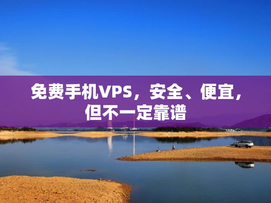 免费手机VPS，安全、便宜，但不一定靠谱