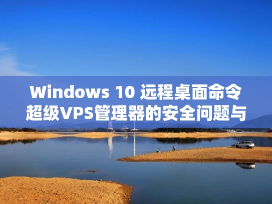 Windows 10 远程桌面命令超级VPS管理器的安全问题与解决方案