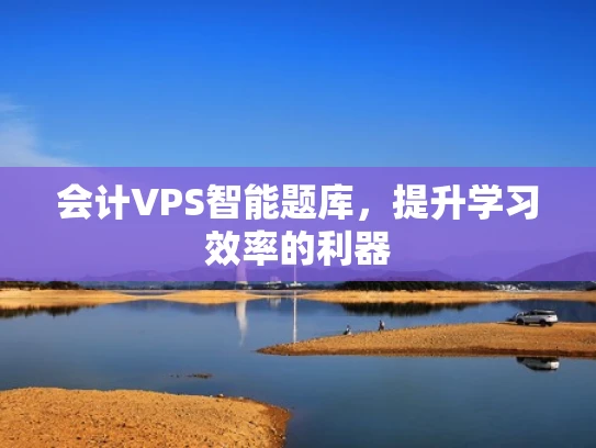 会计VPS智能题库，提升学习效率的利器