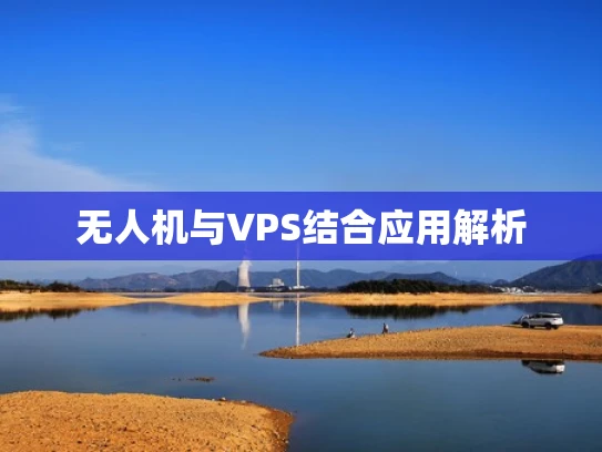 无人机与VPS结合应用解析