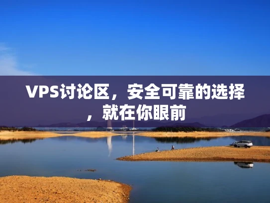 VPS讨论区，安全可靠的选择，就在你眼前