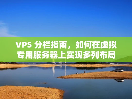 VPS 分栏指南，如何在虚拟专用服务器上实现多列布局