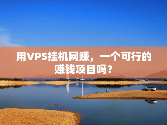 用VPS挂机网赚，一个可行的赚钱项目吗？
