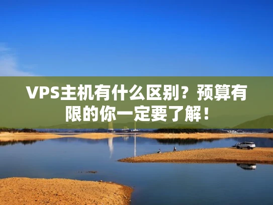 VPS主机有什么区别？预算有限的你一定要了解！