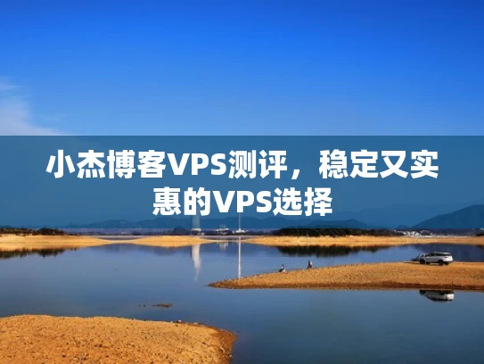 小杰博客VPS测评，稳定又实惠的VPS选择