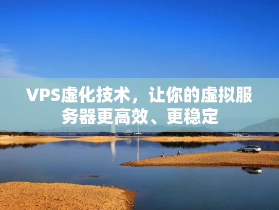 VPS虚化技术，让你的虚拟服务器更高效、更稳定