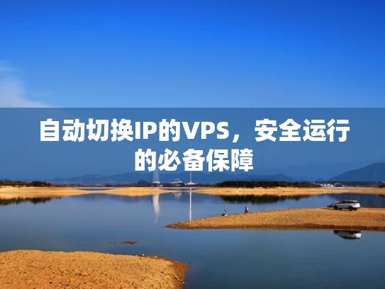 自动切换IP的VPS，安全运行的必备保障