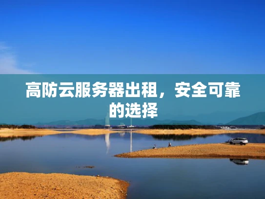 高防云服务器出租，安全可靠的选择